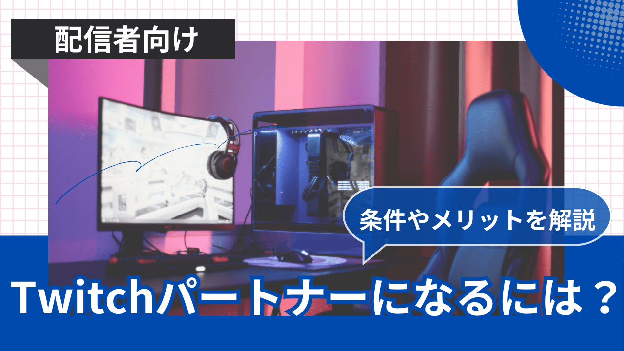 Twitchパートナーになるための条件とは？メリットやアフィリエイトとの違いも解説